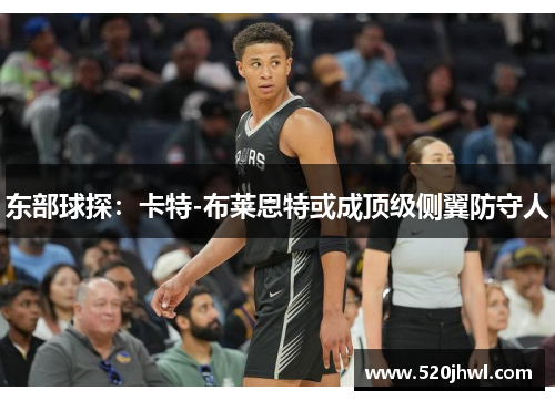 东部球探：卡特-布莱恩特或成顶级侧翼防守人